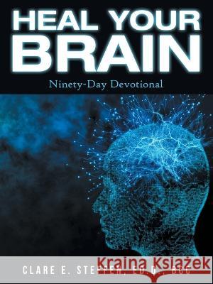 Heal Your Brain: Ninety-Day Devotional Clare E Steffen Ed D Bcc 9781664278349 WestBow Press - książka