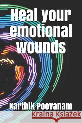 Heal Your Emotional Wounds Karthik Poovanam 9781790726400 Independently Published - książka