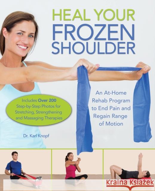 Heal Your Frozen Shoulder: An At-Home Rehab Program to End Pain and Regain Range of Motion Karl Knopf 9781612436432 Ulysses Press - książka