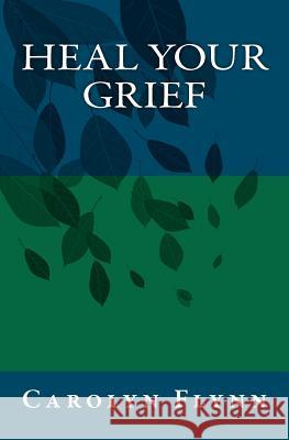 Heal Your Grief Carolyn Flynn 9781467957335 Createspace - książka