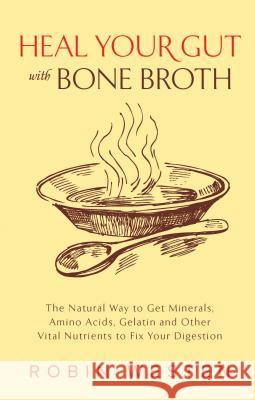 Heal Your Gut with Bone Broth: The Natural Way to Get Minerals, Amino Acids, Gelatin and Other Vital Nutrients to Fix Your Digestion Bobbie Mills 9781612435183 Ulysses Press - książka