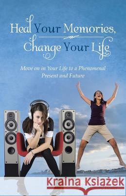 Heal Your Memories, Change Your Life: Move on in Your Life to a Phenomenal Present and Future Healy the Memory Healer, Frank 9781452579672 Balboa Press - książka