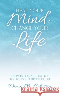 Heal Your Mind, Change Your Life: From Internal Conflict to Living a Purposeful Life Dina Celestin 9781664248700 WestBow Press - książka