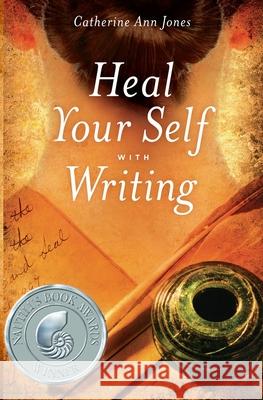 Heal Your Self with Writing Catherine Ann Jones 9780976535225 Prasana Press - książka