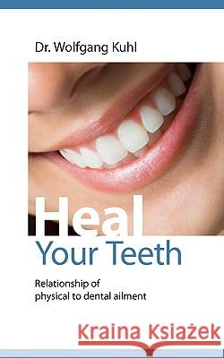 Heal your teeth: Relationship of physical to dental ailment Kuhl, Wolfgang 9783837023763 Bod - książka