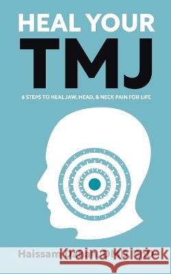 Heal Your TMJ: 6 Steps to Heal Jaw, Head, & Neck Pain for Life Haissam Dahan 9780228882282 Tellwell Talent - książka