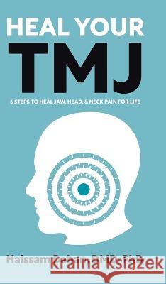 Heal Your TMJ: 6 Steps to Heal Jaw, Head, & Neck Pain for Life Haissam Dahan 9780228882299 Tellwell Talent - książka