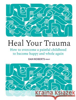 Heal Your Trauma Dan Roberts 9781836009320 Quarto Publishing PLC - książka