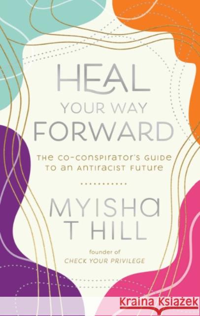 Heal Your Way Forward: The Co-Conspirator's Guide to an Antiracist Future Myisha T. Hill 9781955905022 Row House Publishing - książka