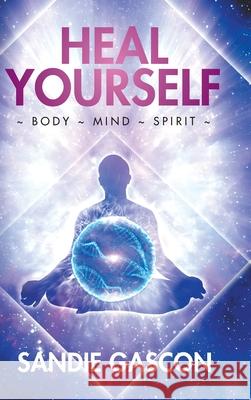 Heal Yourself: Body Mind Spirit Sandie Gascon 9780228853879 Tellwell Talent - książka