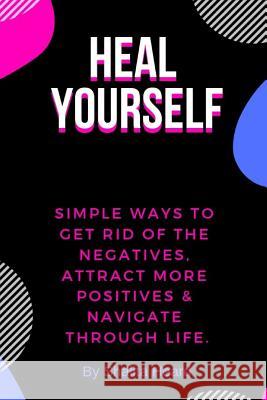 Heal Yourself: Simple Ways to Get Rid of the Negatives, Attract More Positives & Navigate Through Life Shalita Heard 9781795541626 Independently Published - książka