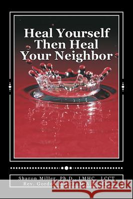 Heal Yourself Then Heal Your Neighbor: A Five-Step Approach to Emotional Healing Sharon L. Mille M. a. R. Th Rev Gordon S. Miller 9780692684368 Heritage Ink Publishing - książka