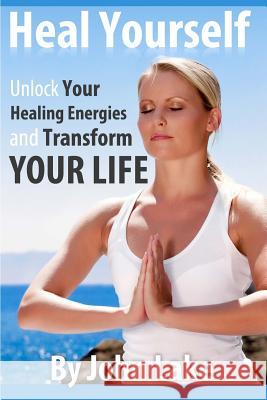 Heal Yourself: Unlock Your Healing Energies and Transform Your Life John Lake 9781624090080 Velocity House - książka