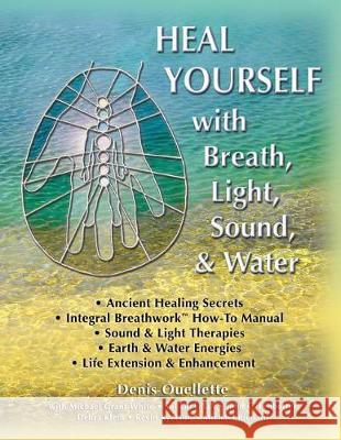 Heal Yourself with Breath, Light, Sound & Water Michael Grant White Sol Luckman John C. Ledbetter 9781733905305 Natural Life News - książka