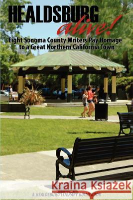Healdsburg Alive!: Eight Sonoma County Writers Pay Homage to a Great Northern California David Beckman Armando Garcia- Simon Jeremiah 9780983889229 McCaa Books - książka