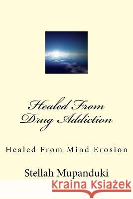 Healed from Drug Addiction: Healed from Mind Erosion Stellah Mupanduki 9781533079305 Createspace Independent Publishing Platform - książka