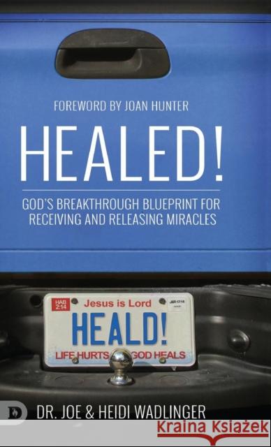 Healed!: God's Breakthrough Blueprint for Receiving and Releasing Miracles Dr Joe Wadlinger, Heidi Wadlinger, Joan Hunter 9780768450392 Destiny Image Incorporated - książka