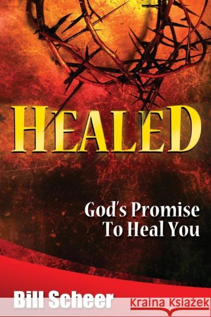 Healed: God's Promise to Heal Bill Scheer 9781577948537 Harrison House - książka