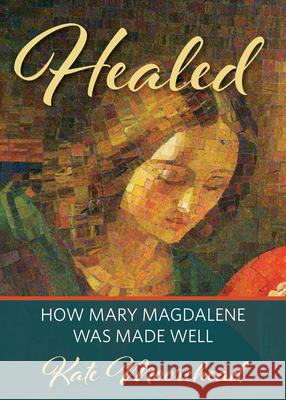 Healed: How Mary Magdelene Was Made Well Kate Mooreheadc 9780898690705 Church Publishing - książka