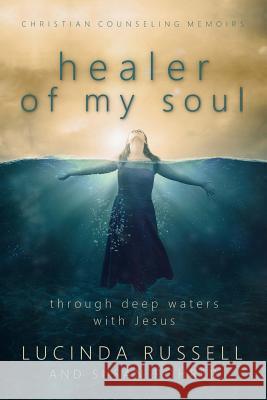 Healer of My Soul - Christian Counseling Memoirs: Though Deep Waters with Jesus Lucinda Russell Susan Rohrer 9781523694990 Createspace Independent Publishing Platform - książka