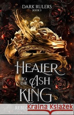Healer to the Ash King: A Dark Rulers Romance--Standalone Rebecca F Kenney   9798802602973 Independently Published - książka