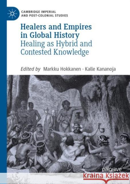 Healers and Empires in Global History: Healing as Hybrid and Contested Knowledge Hokkanen, Markku 9783030154905 Palgrave MacMillan - książka