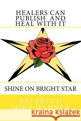 Healers Can Publish And Heal with It: Shine On Bright Star Reverend Mike Wanner 9781723500688 Createspace Independent Publishing Platform - książka
