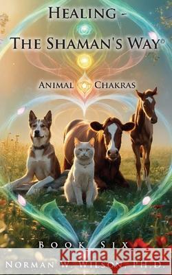 Healing - The Shaman's Way - Book 6 - Animal Chakras Norman Wilson 9781786958846 Fiction4all - książka