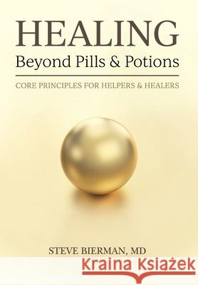 HEALING--Beyond Pills & Potions: Core Principles for Helpers & Healers Bierman, Steve 9780578643700 Gyro Press International - książka