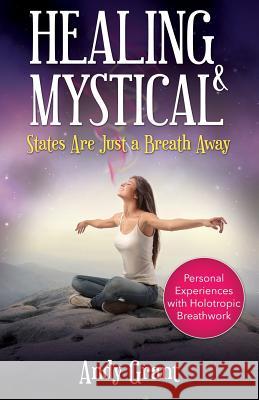 Healing & Mystical States Are Just a Breath Away: Personal Experiences with Holotropic Breathwork Andy Grant 9781632878380 Speedy Publishing Books - książka