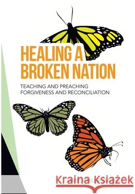 Healing a Broken Nation: Teaching and Preaching Forgiveness and Reconciliation James Phillip Smith 9781664238466 WestBow Press - książka