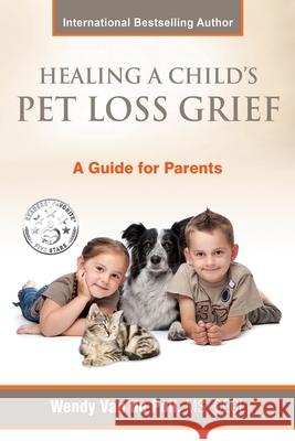 Healing A Child's Pet Loss Grief: A Guide for Parents Van De Poll, Wendy 9780997375640 Center for Pet Loss Grief, LLC - książka