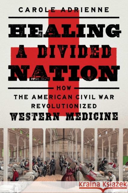 Healing a Divided Nation: How the American Civil War Revolutionized Western Medicine Carole Adrienne 9781639361854 Pegasus Books - książka