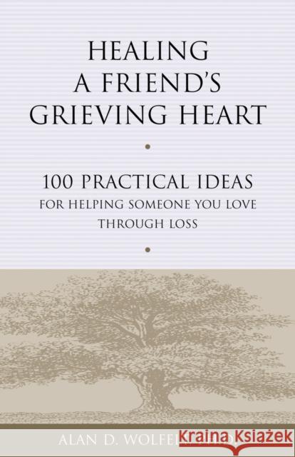 Healing a Friend's Grieving Heart: 100 Practical Ideas for Helping Someone You Love Through Loss Alan D., Wolfelt 9781879651265 Companion Press (CO) - książka