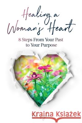 Healing A Woman's Heart: 8 Steps From Your Past To Your Purpose Layton, Pat 9780998234212 Not Avail - książka