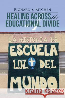 Healing Across the Educational Divide: La Historia de Escuela Luz del Mundo Richard S Kitchen (University of New Mexico, USA) 9781512788143 WestBow Press - książka