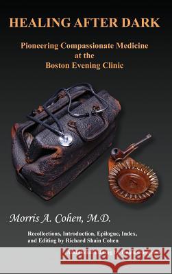 Healing After Dark: Pioneering Compassionate Medicine at the Boston Evening Clinic Cohen, Morris a. 9781926918433 Ccb Publishing - książka