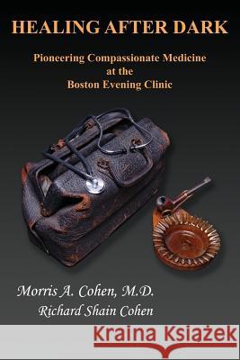 Healing After Dark: Pioneering Compassionate Medicine at the Boston Evening Clinic Cohen, Morris a. 9781926918440 Ccb Publishing - książka