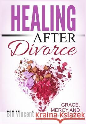 Healing After Divorce: Grace, Mercy and Remarriage Bill Vincent 9780359382071 Rwg Publishing - książka