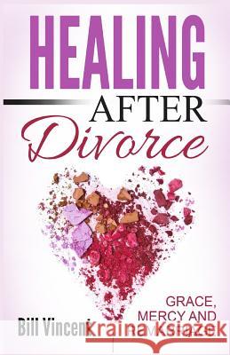 Healing After Divorce: Grace, Mercy and Remarriage Bill Vincent 9781542514873 Revival Waves of Glory Ministries - książka