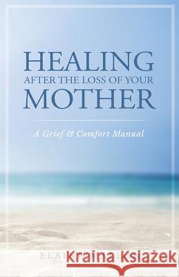 Healing After the Loss of Your Mother: A Grief & Comfort Manual Elaine Mallon 9781733538909 Elaine Mallon - książka