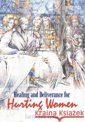 Healing and Deliverance for Hurting Women Lorrie Ann Trout 9781410750563 Authorhouse - książka