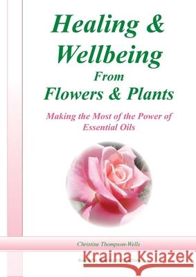 Healing and Wellbeing From Plants and Flowers Christine Thompson-Wells 9780648188421 Books for Reading on Line.com - książka