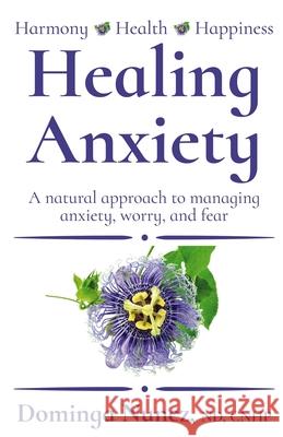 Healing Anxiety: : A natural approach to managing anxiety, worry, and fear Dominga Nunez 9781735581606 Espaillat Publications - książka