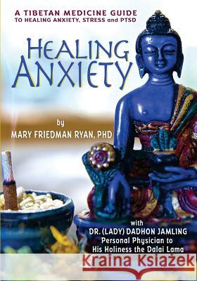 Healing Anxiety: A Tibetan Medicine Guide to Healing Anxiety, Stress and PTSD Mary Friedman Ryan Phd 9780991236664 Born Perfect Ink - książka