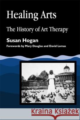 Healing Arts: The History of Art Therapy Hogan, Susan 9781853027994  - książka