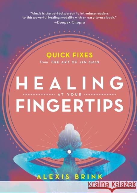 Healing at Your Fingertips: Quick Fixes from the Art of Jin Shin Alexis Brink 9781982150082 Tiller Press - książka