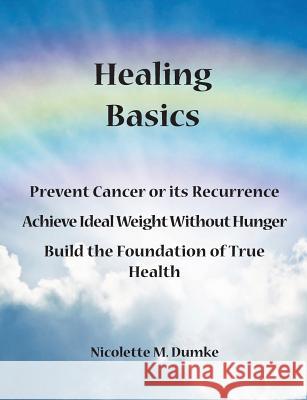 Healing Basics: Prevent Cancer or its Recurrence, Achieve Ideal Weight Without Hunger, Build the Foundation of True Health Nicolette M Dumke 9781887624220 Allergy Adapt, Inc. - książka