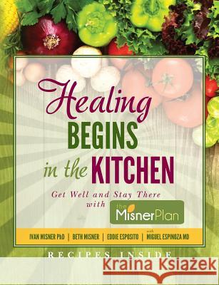 Healing Begins in the Kitchen: Get Well and Stay There with the Misner Plan Ivan Misne Beth Misner Eddie Esposito 9781514228920 Createspace Independent Publishing Platform - książka