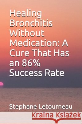 Healing Bronchitis Without Medication: A Cure That Has an 86% Success Rate Letourneau, Stephane 9798670335799 Independently Published - książka